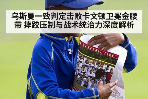 乌斯曼一致判定击败卡文顿卫冕金腰带 摔跤压制与战术统治力深度解析 - jiuyouhui
