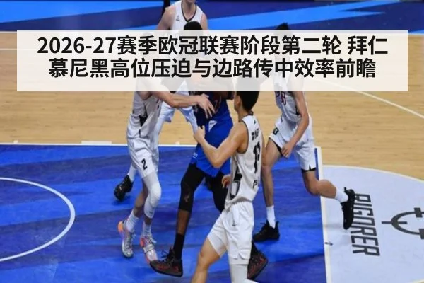 2026-27赛季欧冠联赛阶段第二轮 拜仁慕尼黑高位压迫与边路传中效率前瞻 | jiuyouhui