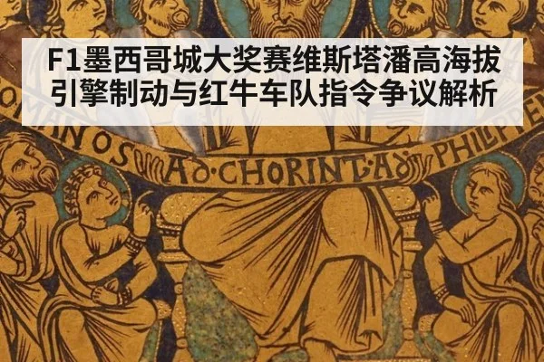 F1墨西哥城大奖赛维斯塔潘高海拔引擎制动与红牛车队指令争议解析